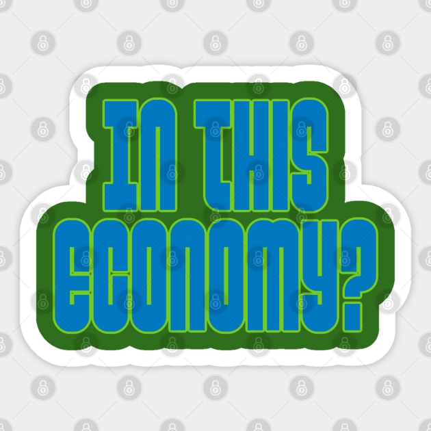 In this Economy? Sticker by yaywow